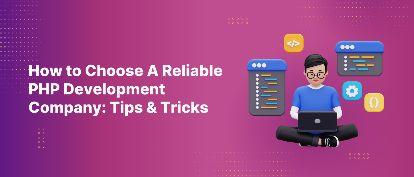 How to Choose A Reliable PHP Development Company: Tips & Tricks