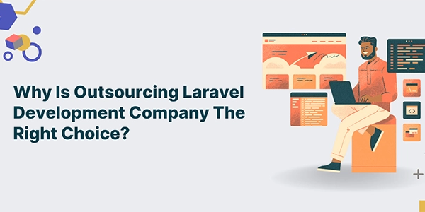 Why Is Outsourcing Laravel Development Company the Right Choice?