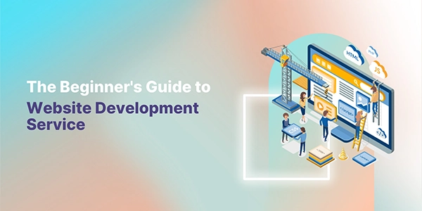 The Beginner's Guide to Website Development Service