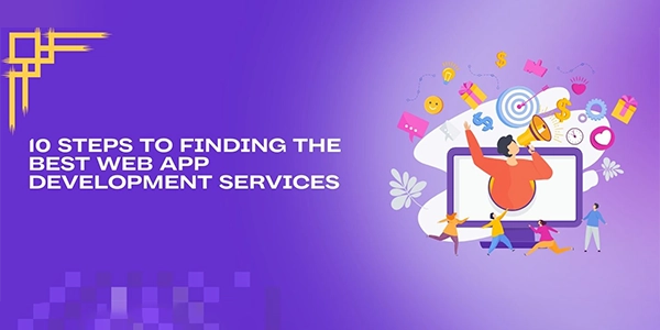 10 Steps to Finding the Best Web App Development Services