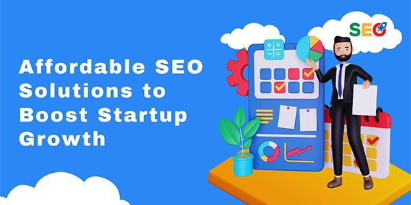 Affordable SEO Solutions to Boost Startup Growth