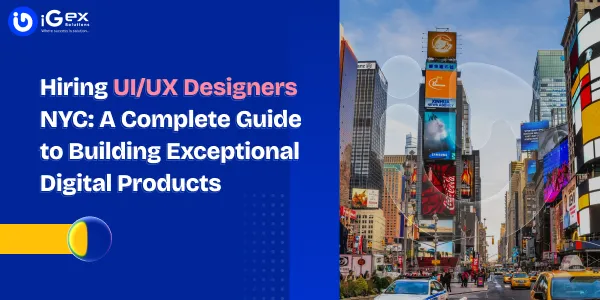 Hiring UI/UX Designers NYC: A Complete Guide to Building Exceptional Digital Products